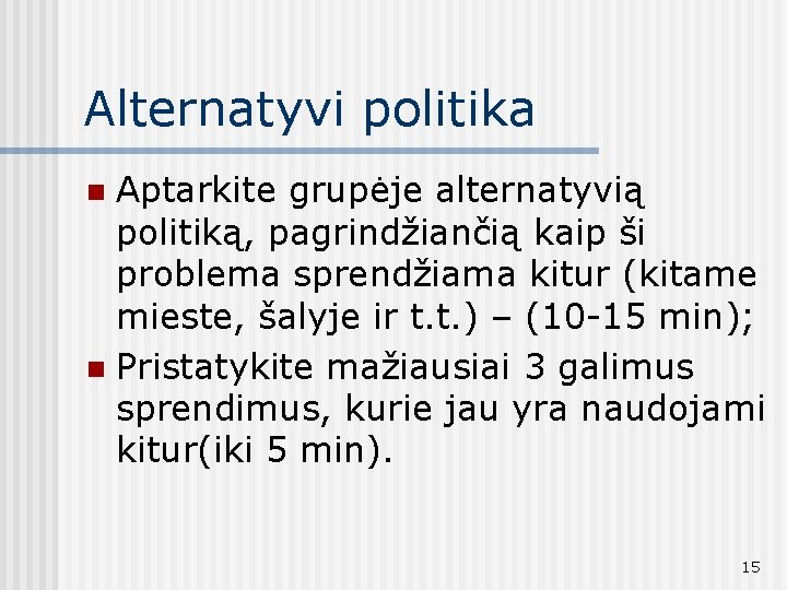 Alternatyvi politika Aptarkite grupėje alternatyvią politiką, pagrindžiančią kaip ši problema sprendžiama kitur (kitame mieste,