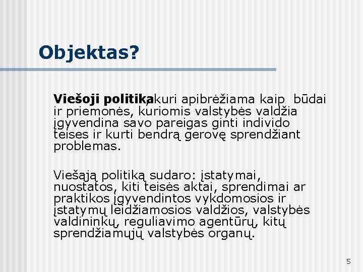 Objektas? Viešoji politika , kuri apibrėžiama kaip būdai ir priemonės, kuriomis valstybės valdžia įgyvendina