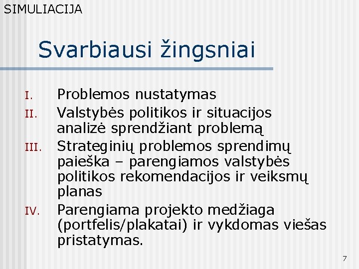 SIMULIACIJA Svarbiausi žingsniai I. III. IV. Problemos nustatymas Valstybės politikos ir situacijos analizė sprendžiant