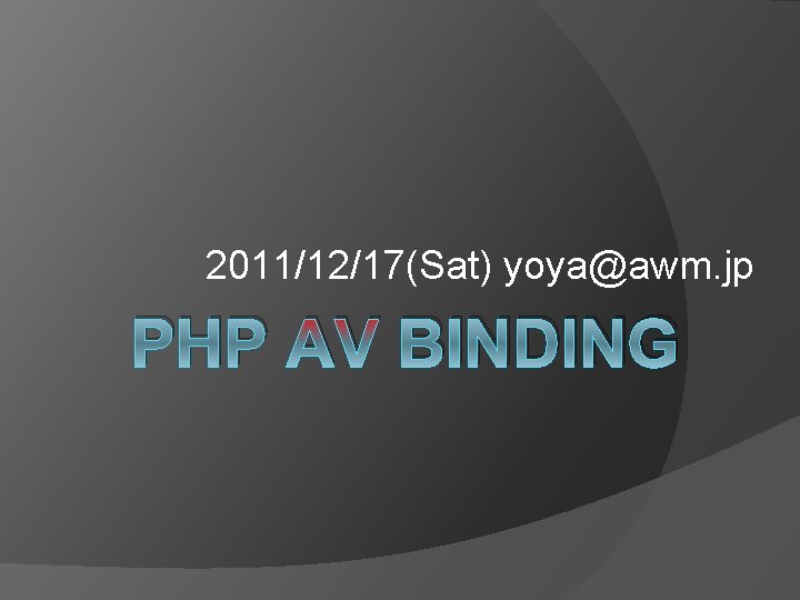 2011/12/17(Sat) yoya@awm. jp PHP AV BINDING 