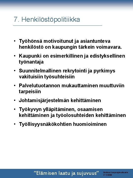 7. Henkilöstöpolitiikka • Työhönsä motivoitunut ja asiantunteva henkilöstö on kaupungin tärkein voimavara. • Kaupunki 7. Henkilöstöpolitiikka • Työhönsä motivoitunut ja asiantunteva henkilöstö on kaupungin tärkein voimavara. • Kaupunki