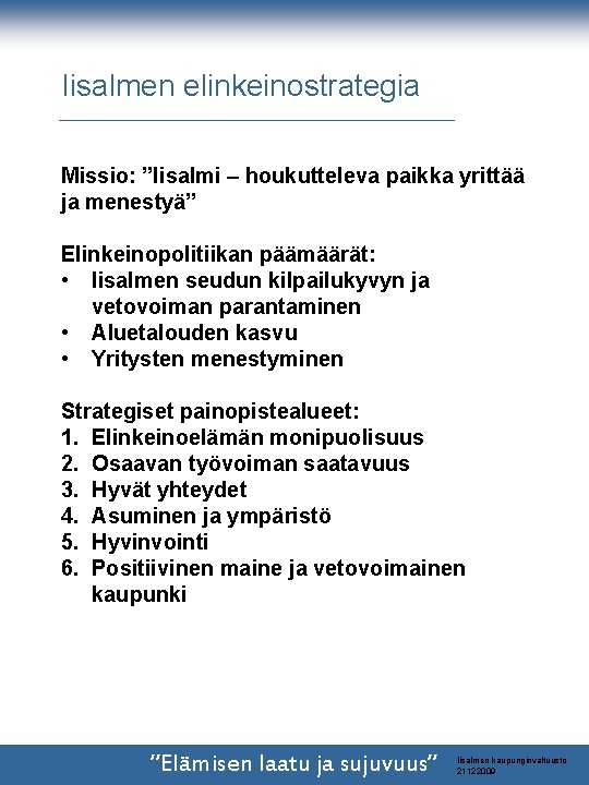 Iisalmen elinkeinostrategia Missio: ”Iisalmi – houkutteleva paikka yrittää ja menestyä” Elinkeinopolitiikan päämäärät: • Iisalmen Iisalmen elinkeinostrategia Missio: ”Iisalmi – houkutteleva paikka yrittää ja menestyä” Elinkeinopolitiikan päämäärät: • Iisalmen