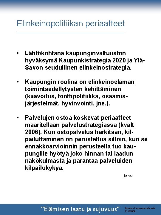 Elinkeinopolitiikan periaatteet • Lähtökohtana kaupunginvaltuuston hyväksymä Kaupunkistrategia 2020 ja YläSavon seudullinen elinkeinostrategia. • Kaupungin Elinkeinopolitiikan periaatteet • Lähtökohtana kaupunginvaltuuston hyväksymä Kaupunkistrategia 2020 ja YläSavon seudullinen elinkeinostrategia. • Kaupungin