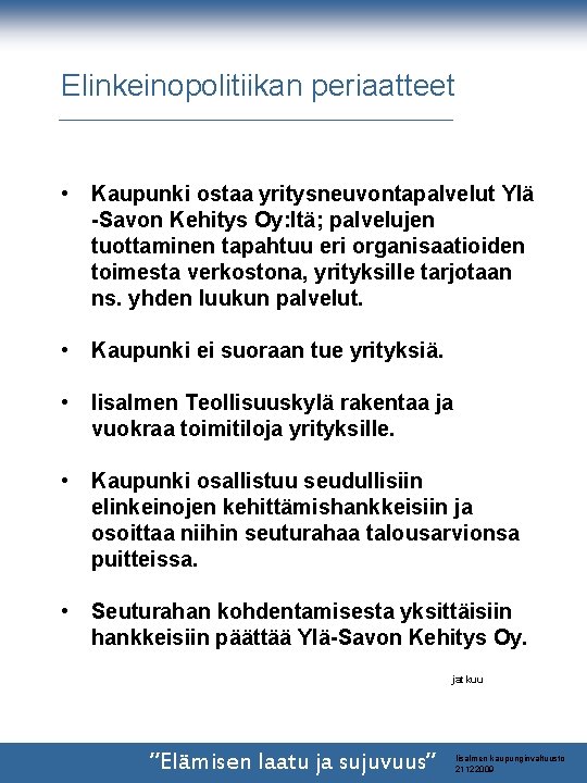 Elinkeinopolitiikan periaatteet • Kaupunki ostaa yritysneuvontapalvelut Ylä -Savon Kehitys Oy: ltä; palvelujen tuottaminen tapahtuu Elinkeinopolitiikan periaatteet • Kaupunki ostaa yritysneuvontapalvelut Ylä -Savon Kehitys Oy: ltä; palvelujen tuottaminen tapahtuu