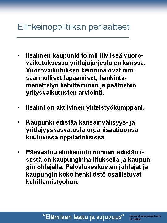 Elinkeinopolitiikan periaatteet • Iisalmen kaupunki toimii tiiviissä vuorovaikutuksessa yrittäjäjärjestöjen kanssa. Vuorovaikutuksen keinoina ovat mm. Elinkeinopolitiikan periaatteet • Iisalmen kaupunki toimii tiiviissä vuorovaikutuksessa yrittäjäjärjestöjen kanssa. Vuorovaikutuksen keinoina ovat mm.
