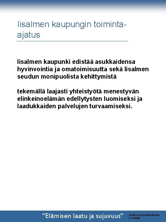 Iisalmen kaupungin toimintaajatus Iisalmen kaupunki edistää asukkaidensa hyvinvointia ja omatoimisuutta sekä Iisalmen seudun monipuolista Iisalmen kaupungin toimintaajatus Iisalmen kaupunki edistää asukkaidensa hyvinvointia ja omatoimisuutta sekä Iisalmen seudun monipuolista