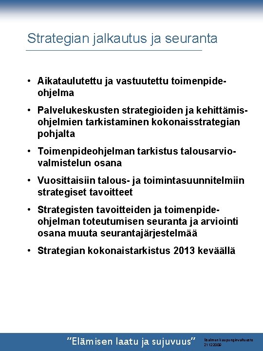 Strategian jalkautus ja seuranta • Aikataulutettu ja vastuutettu toimenpideohjelma • Palvelukeskusten strategioiden ja kehittämisohjelmien Strategian jalkautus ja seuranta • Aikataulutettu ja vastuutettu toimenpideohjelma • Palvelukeskusten strategioiden ja kehittämisohjelmien