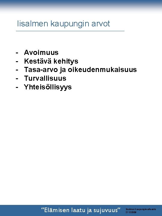 Iisalmen kaupungin arvot - Avoimuus Kestävä kehitys Tasa-arvo ja oikeudenmukaisuus Turvallisuus Yhteisöllisyys ”Elämisen laatu Iisalmen kaupungin arvot - Avoimuus Kestävä kehitys Tasa-arvo ja oikeudenmukaisuus Turvallisuus Yhteisöllisyys ”Elämisen laatu