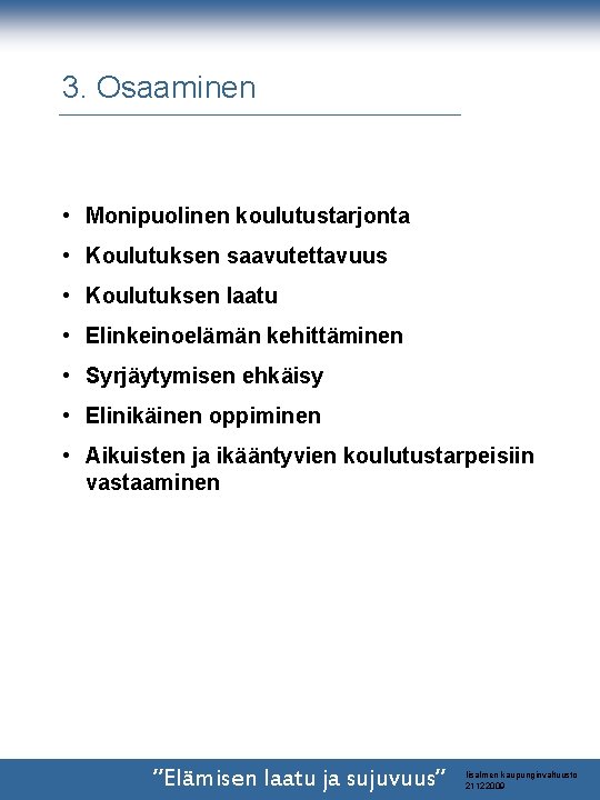 3. Osaaminen • Monipuolinen koulutustarjonta • Koulutuksen saavutettavuus • Koulutuksen laatu • Elinkeinoelämän kehittäminen 3. Osaaminen • Monipuolinen koulutustarjonta • Koulutuksen saavutettavuus • Koulutuksen laatu • Elinkeinoelämän kehittäminen