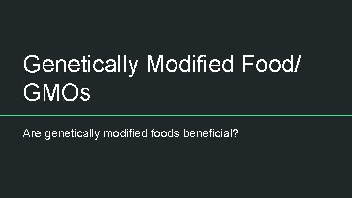 Genetically Modified Food/ GMOs Are genetically modified foods beneficial? 