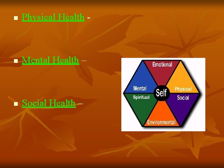 n Physical Health - n Mental Health – n Social Health – 