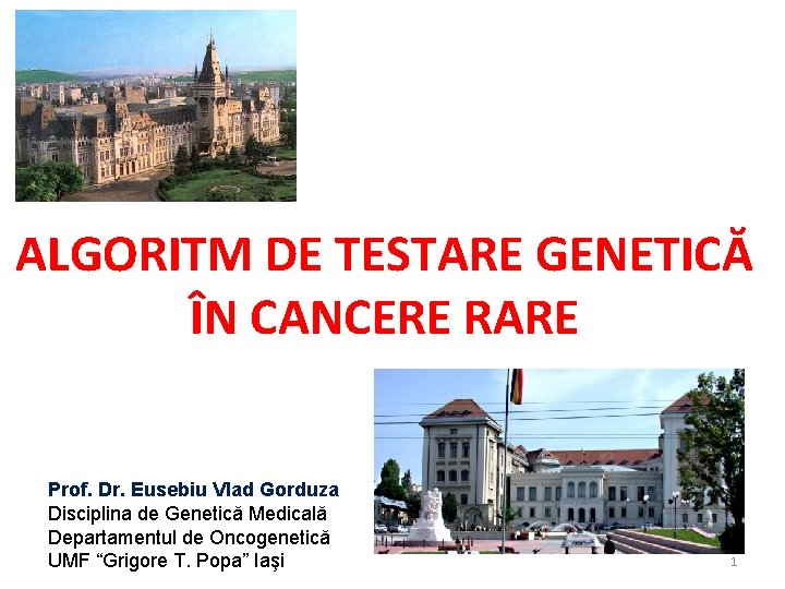 ALGORITM DE TESTARE GENETICĂ ÎN CANCERE RARE Prof. Dr. Eusebiu Vlad Gorduza Disciplina de