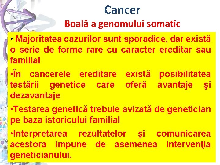 Cancer Boală a genomului somatic • Majoritatea cazurilor sunt sporadice, dar există o serie