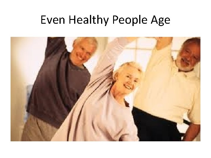 Even Healthy People Age 