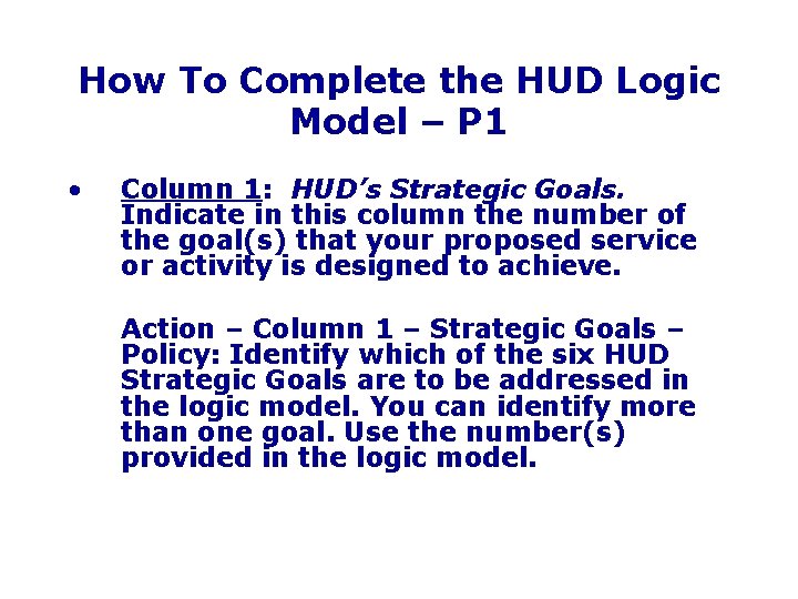 How To Complete the HUD Logic Model – P 1 • Column 1: HUD’s