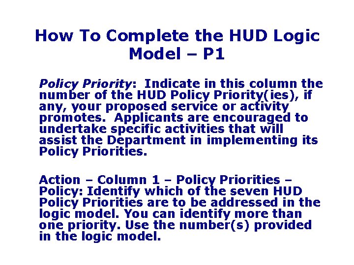 How To Complete the HUD Logic Model – P 1 Policy Priority: Indicate in