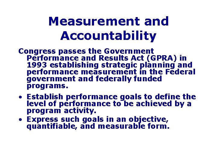 Measurement and Accountability Congress passes the Government Performance and Results Act (GPRA) in 1993