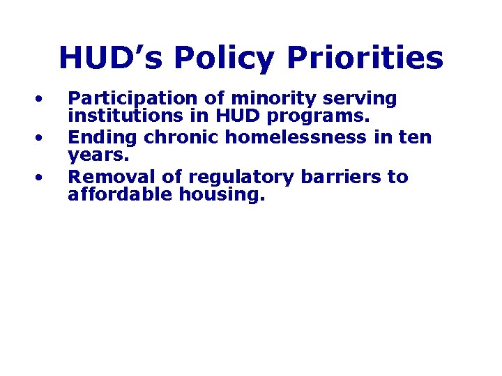 HUD’s Policy Priorities • • • Participation of minority serving institutions in HUD programs.