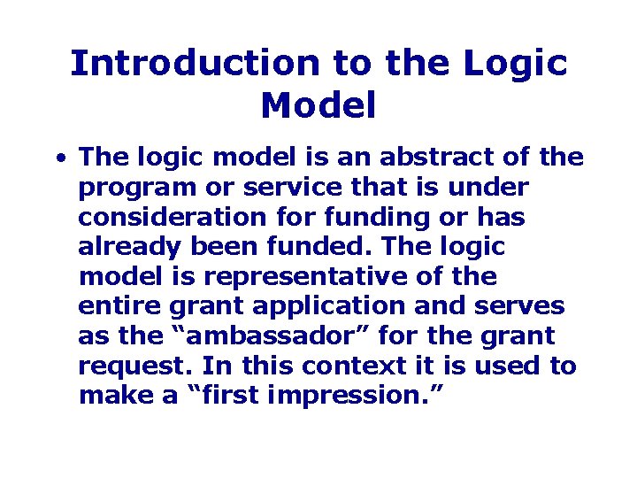 Introduction to the Logic Model • The logic model is an abstract of the