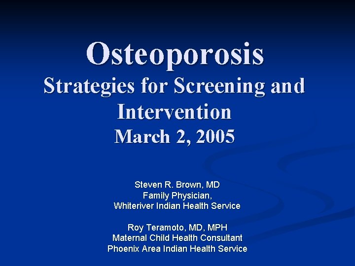 Osteoporosis Strategies for Screening and Intervention March 2, 2005 Steven R. Brown, MD Family