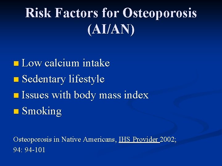 Risk Factors for Osteoporosis (AI/AN) n Low calcium intake n Sedentary lifestyle n Issues