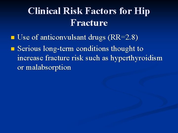 Clinical Risk Factors for Hip Fracture Use of anticonvulsant drugs (RR=2. 8) n Serious