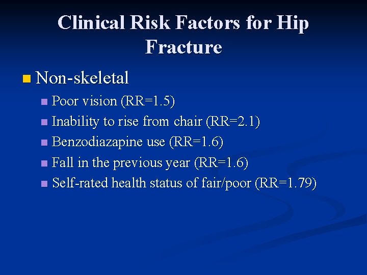 Clinical Risk Factors for Hip Fracture n Non-skeletal Poor vision (RR=1. 5) n Inability