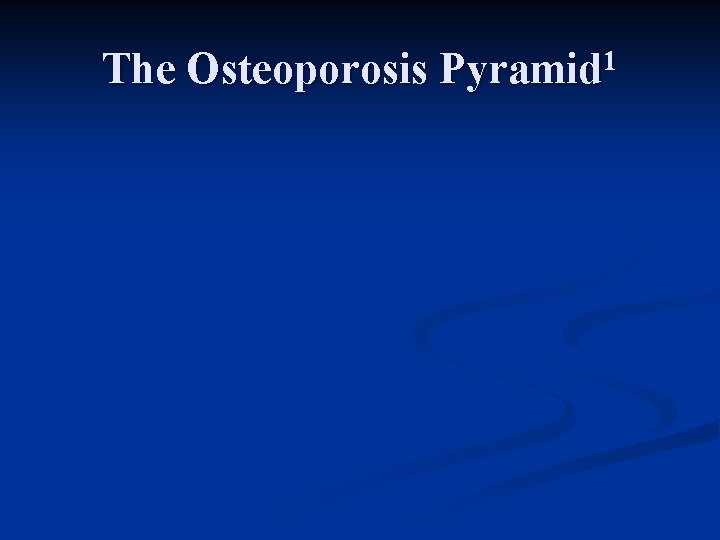 The Osteoporosis Pyramid 1 