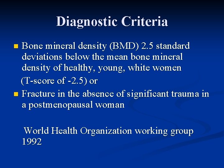 Diagnostic Criteria Bone mineral density (BMD) 2. 5 standard deviations below the mean bone