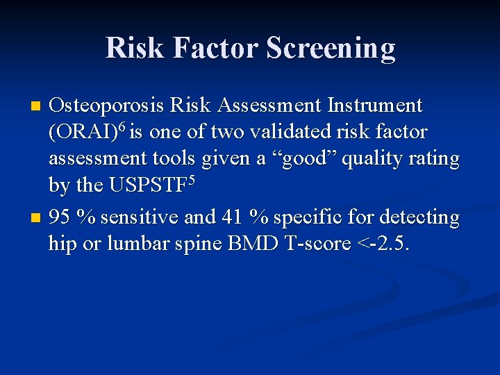 Risk Factor Screening Osteoporosis Risk Assessment Instrument (ORAI)6 is one of two validated risk