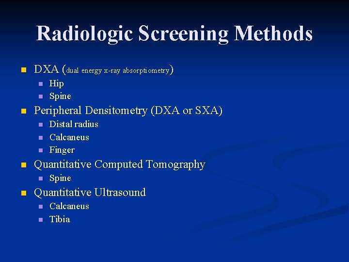 Radiologic Screening Methods n DXA (dual energy x-ray absorptiometry) n n n Peripheral Densitometry