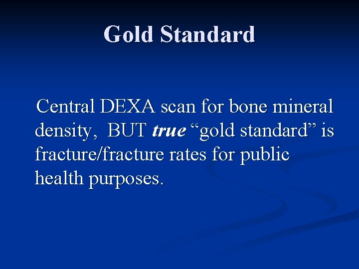 Gold Standard Central DEXA scan for bone mineral density, BUT true “gold standard” is