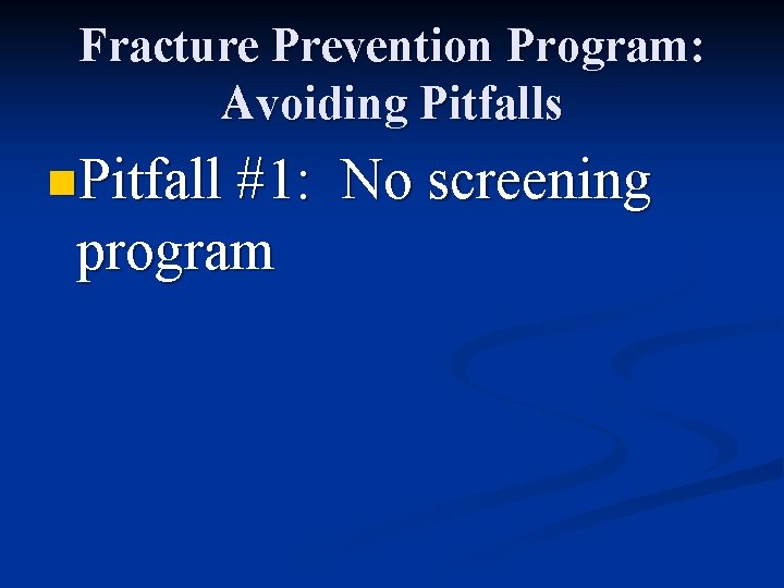 Fracture Prevention Program: Avoiding Pitfalls n. Pitfall #1: program No screening 