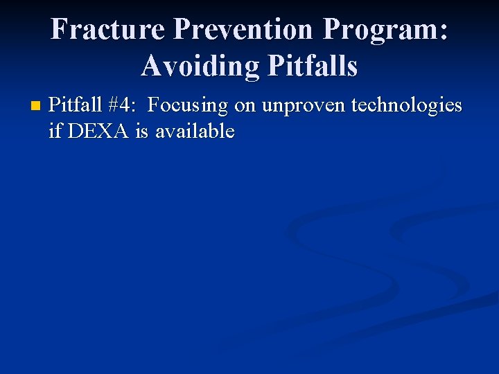 Fracture Prevention Program: Avoiding Pitfalls n Pitfall #4: Focusing on unproven technologies if DEXA