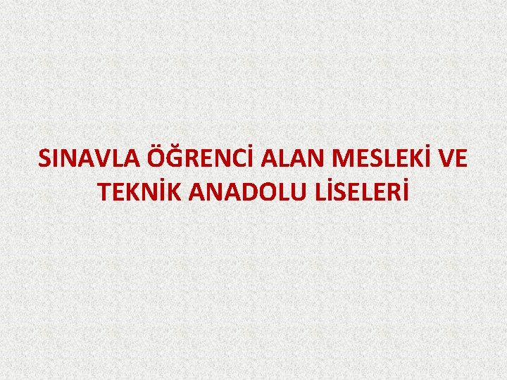 SINAVLA ÖĞRENCİ ALAN MESLEKİ VE TEKNİK ANADOLU LİSELERİ 