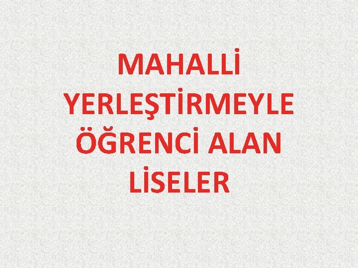 MAHALLİ YERLEŞTİRMEYLE ÖĞRENCİ ALAN LİSELER 