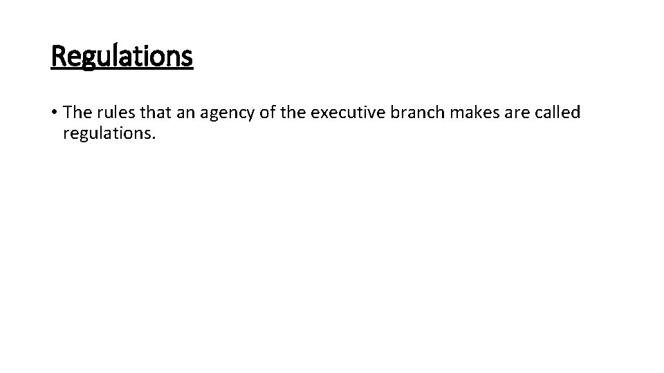 Regulations • The rules that an agency of the executive branch makes are called