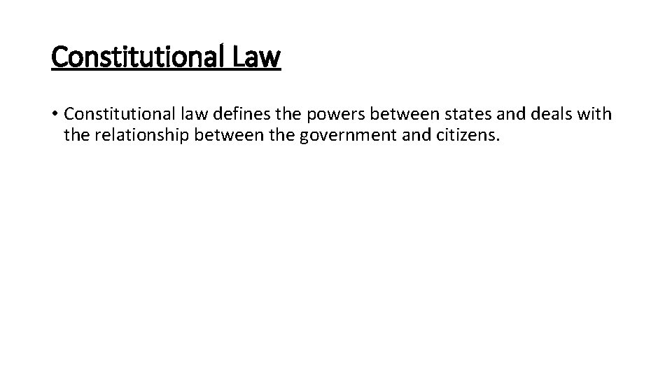 Constitutional Law • Constitutional law defines the powers between states and deals with the