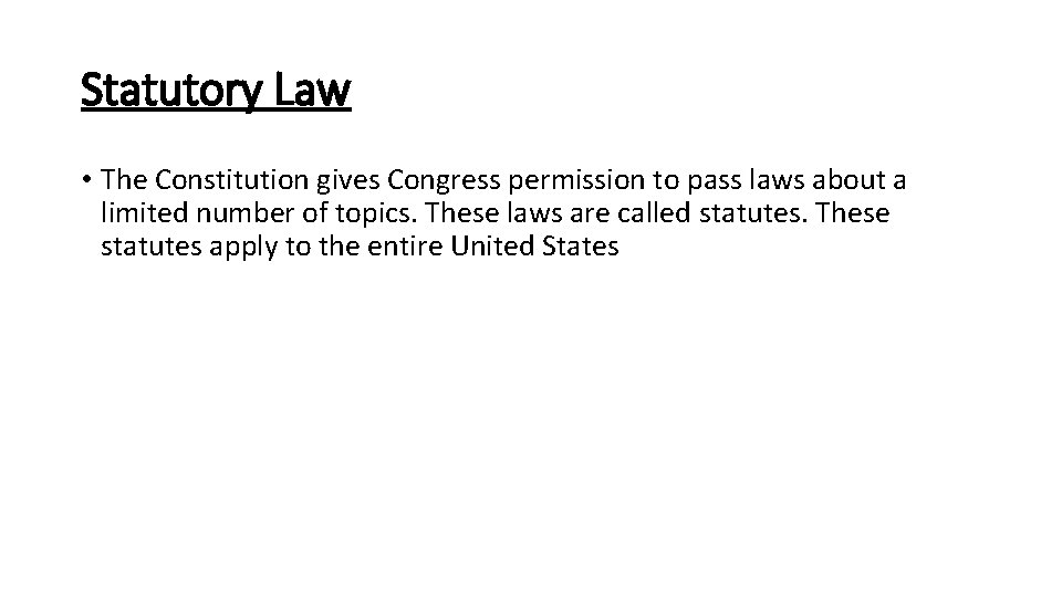 Statutory Law • The Constitution gives Congress permission to pass laws about a limited