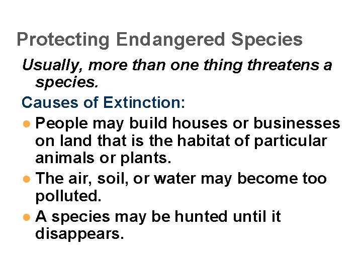 Protecting Endangered Species Usually, more than one thing threatens a species. Causes of Extinction: