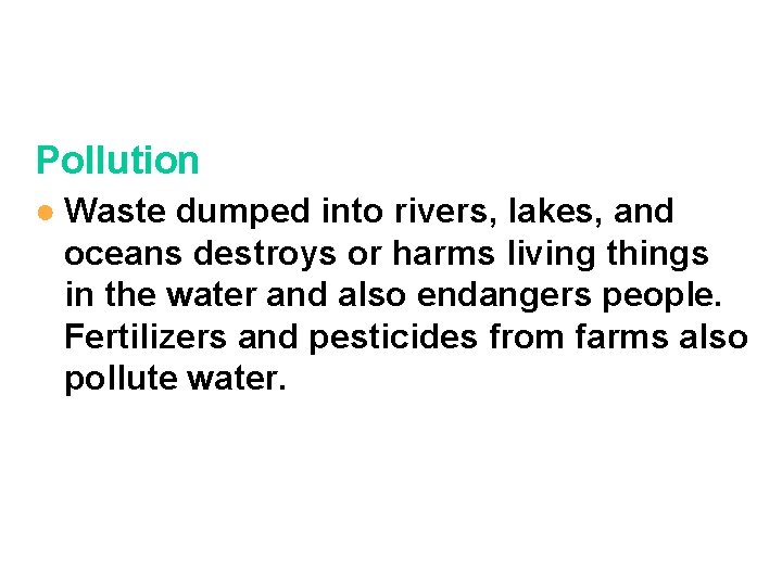 Pollution ● Waste dumped into rivers, lakes, and oceans destroys or harms living things