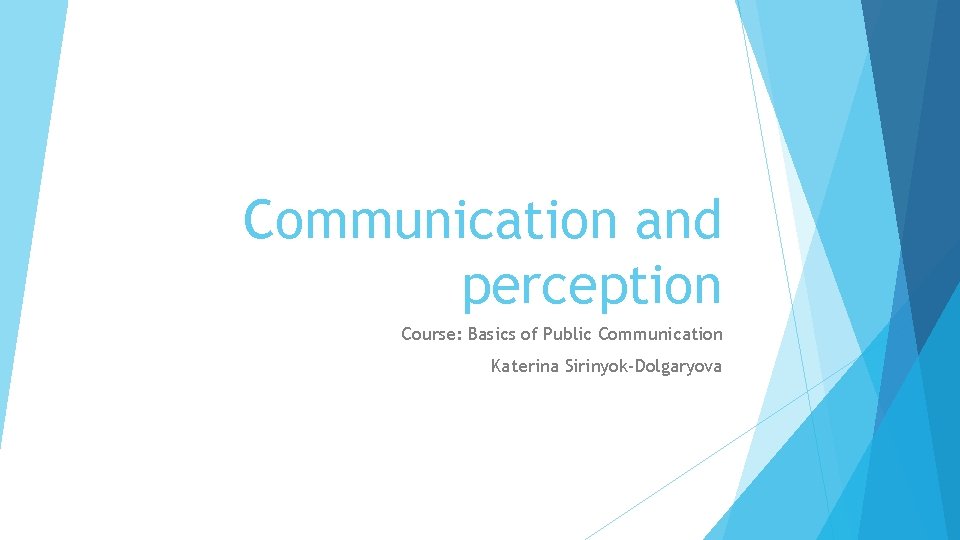 Communication and perception Course: Basics of Public Communication Katerina Sirinyok-Dolgaryova 