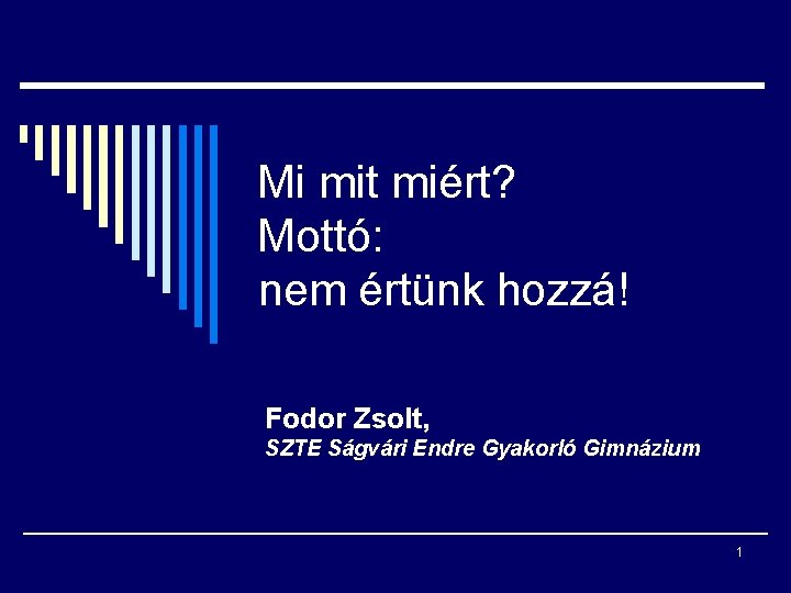 Mi mit miért? Mottó: nem értünk hozzá! Fodor Zsolt, SZTE Ságvári Endre Gyakorló Gimnázium