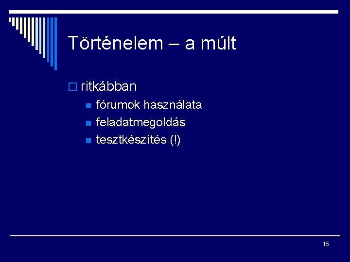 Történelem – a múlt o ritkábban n fórumok használata feladatmegoldás tesztkészítés (!) 15 