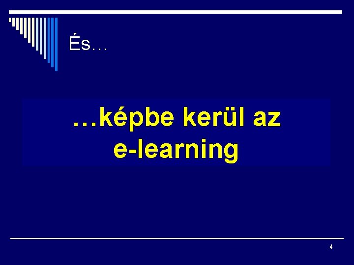 És… …képbe kerül az e-learning 4 