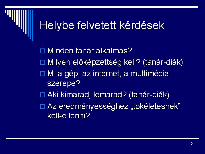 Helybe felvetett kérdések o Minden tanár alkalmas? o Milyen előképzettség kell? (tanár-diák) o Mi