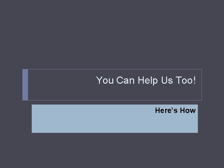 You Can Help Us Too! Here’s How 