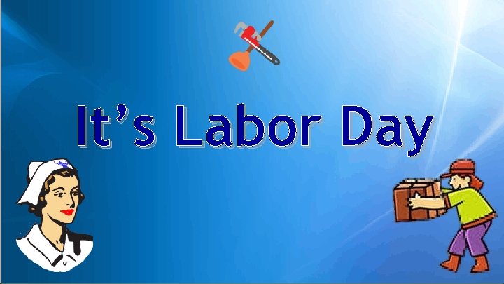 It’s Labor Day 