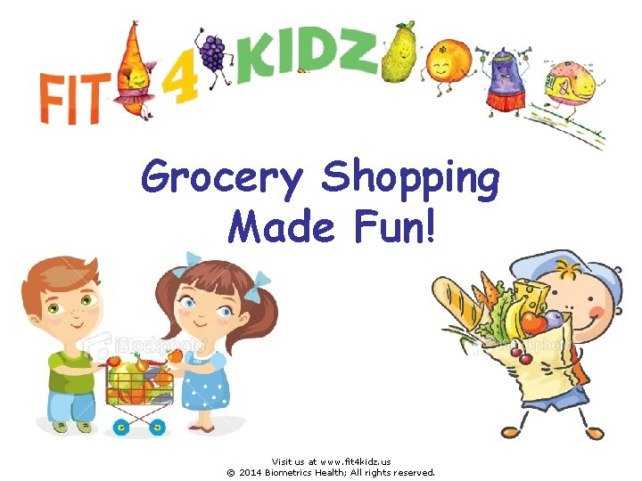 Grocery Shopping Made Fun! Visit us at www. fit 4 kidz. us © 2014