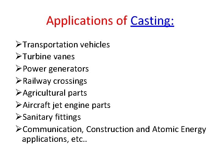 Applications of Casting: ØTransportation vehicles ØTurbine vanes ØPower generators ØRailway crossings ØAgricultural parts ØAircraft